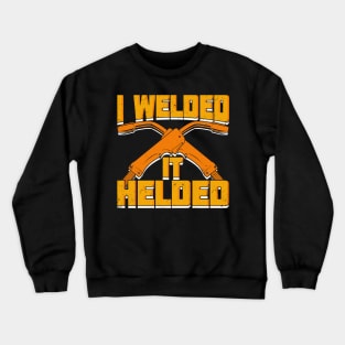 I Welded It Helded Welder Gift Crewneck Sweatshirt